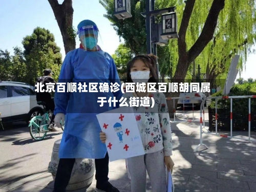 北京百顺社区确诊(西城区百顺胡同属于什么街道)