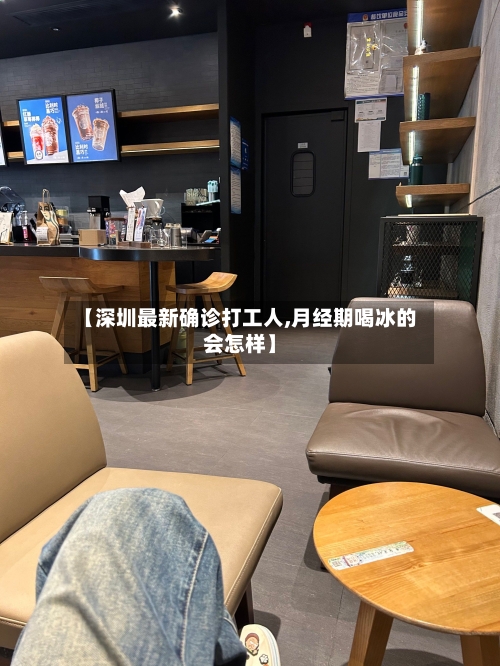 【深圳最新确诊打工人,月经期喝冰的会怎样】