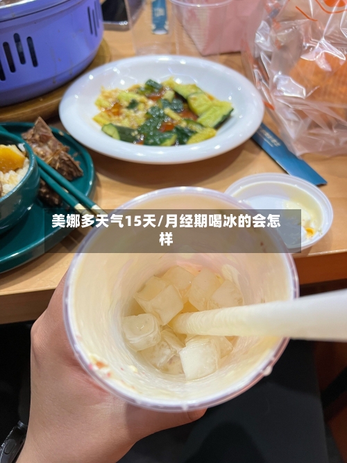 美娜多天气15天/月经期喝冰的会怎样