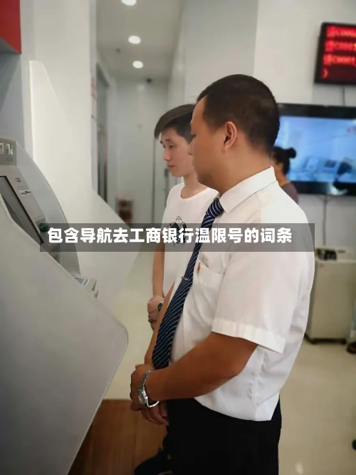 包含导航去工商银行温限号的词条