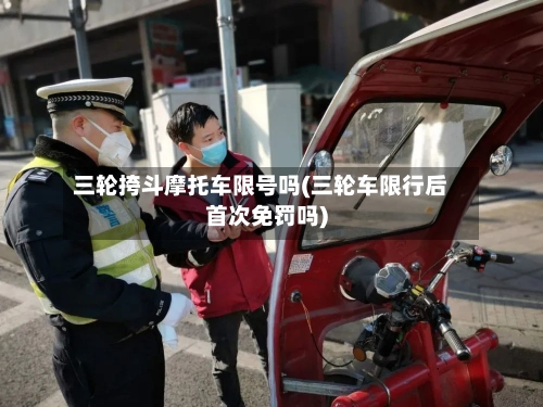 三轮挎斗摩托车限号吗(三轮车限行后首次免罚吗)