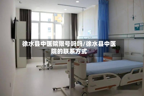 徐水县中医院限号吗吗/徐水县中医院的联系方式