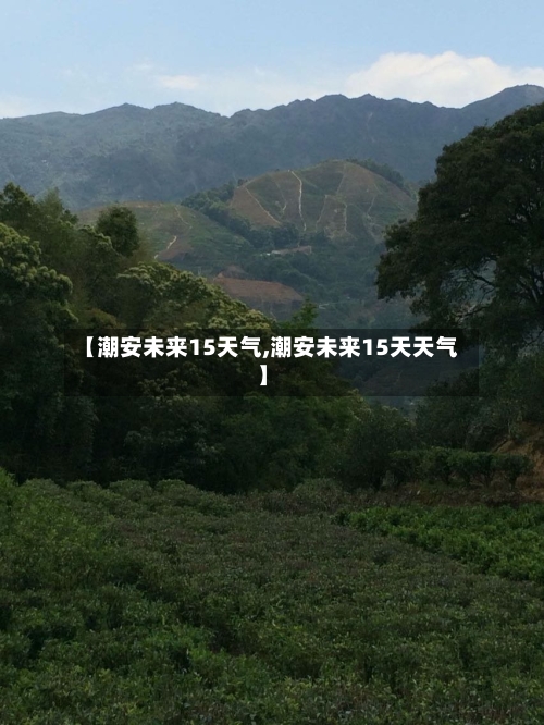 【潮安未来15天气,潮安未来15天天气】