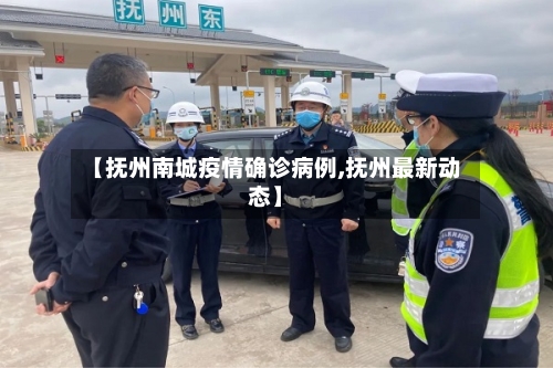 【抚州南城疫情确诊病例,抚州最新动态】