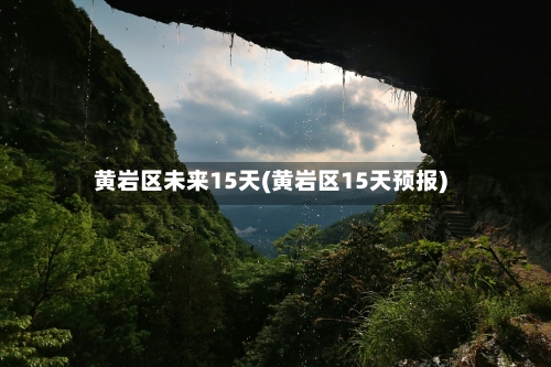 黄岩区未来15天(黄岩区15天预报)