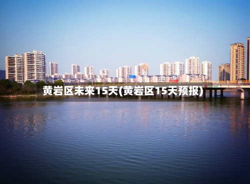 黄岩区未来15天(黄岩区15天预报)