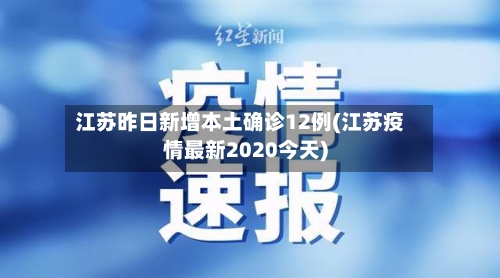 江苏昨日新增本土确诊12例(江苏疫情最新2020今天)