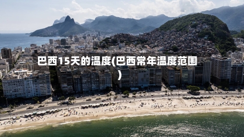 巴西15天的温度(巴西常年温度范围)