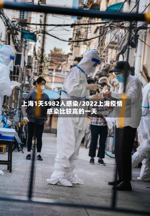 上海1天5982人感染/2022上海疫情感染比较高的一天