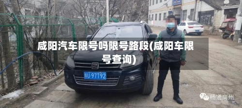 咸阳汽车限号吗限号路段(咸阳车限号查询)