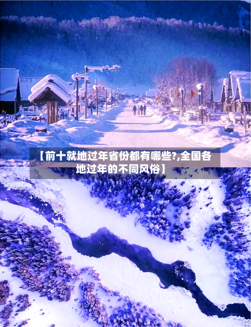 【前十就地过年省份都有哪些?,全国各地过年的不同风俗】