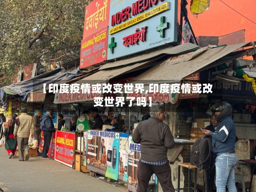 【印度疫情或改变世界,印度疫情或改变世界了吗】