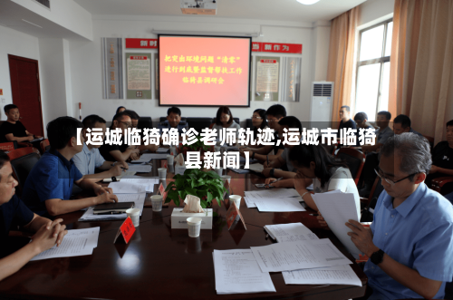 【运城临猗确诊老师轨迹,运城市临猗县新闻】