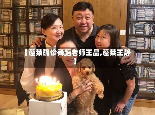 【蓬莱确诊舞蹈老师王晶,蓬莱王静】