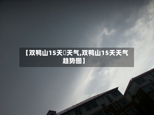 【双鸭山15天內天气,双鸭山15天天气趋势图】
