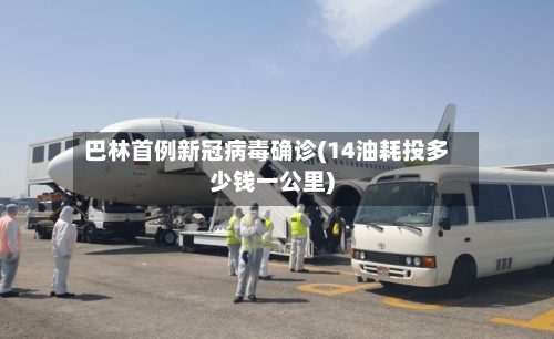 巴林首例新冠病毒确诊(14油耗投多少钱一公里)