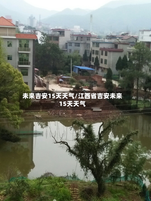 未来吉安15天天气/江西省吉安未来15天天气