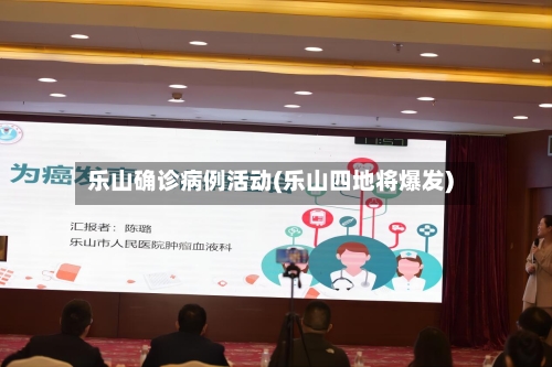 乐山确诊病例活动(乐山四地将爆发)