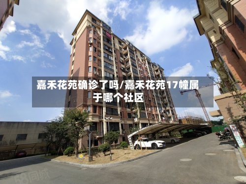 嘉禾花苑确诊了吗/嘉禾花苑17幢属于哪个社区