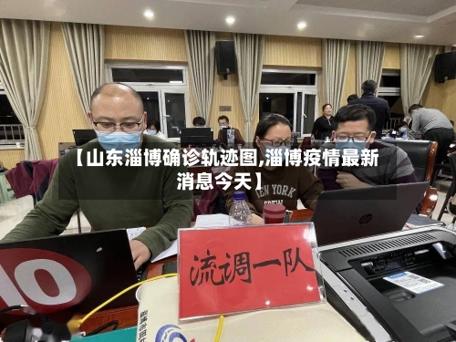 【山东淄博确诊轨迹图,淄博疫情最新消息今天】