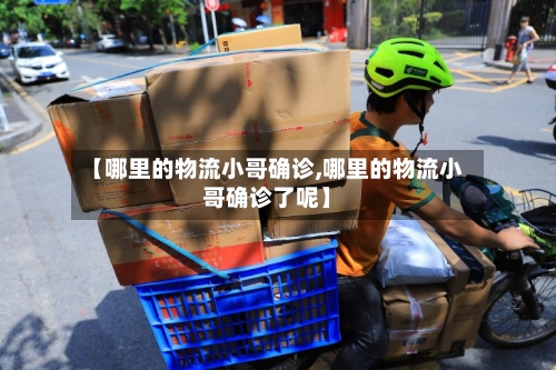 【哪里的物流小哥确诊,哪里的物流小哥确诊了呢】
