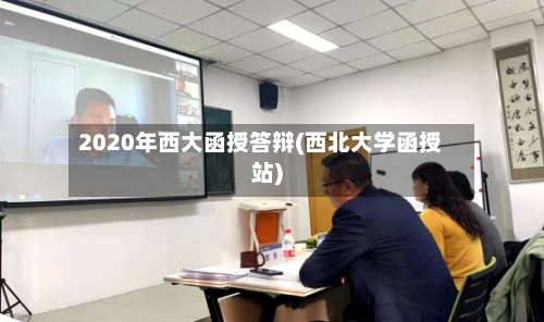 2020年西大函授答辩(西北大学函授站)