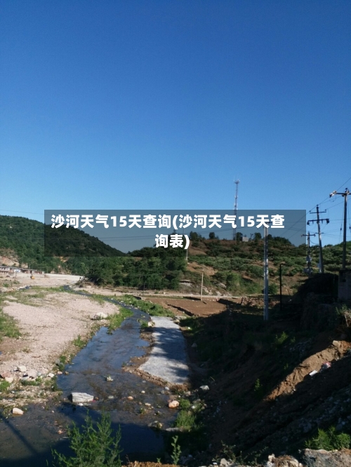 沙河天气15天查询(沙河天气15天查询表)