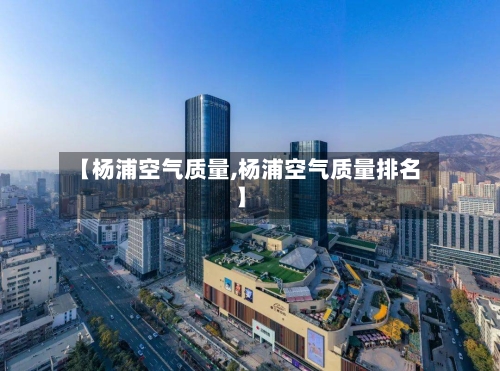 【杨浦空气质量,杨浦空气质量排名】