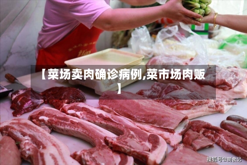 【菜场卖肉确诊病例,菜市场肉贩】