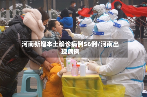 河南新增本土确诊病例56例/河南出现病例