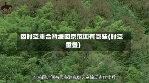 因时空重合暂缓回京范围有哪些(时空重叠)