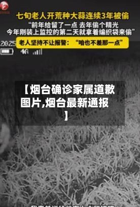 【烟台确诊家属道歉图片,烟台最新通报】