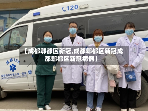 【成都郫都区新冠,成都郫都区新冠成都郫都区新冠病例】