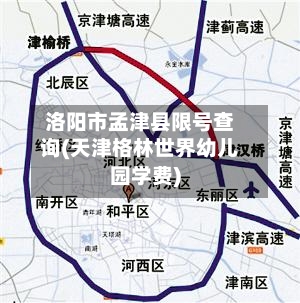 洛阳市孟津县限号查询(天津格林世界幼儿园学费)