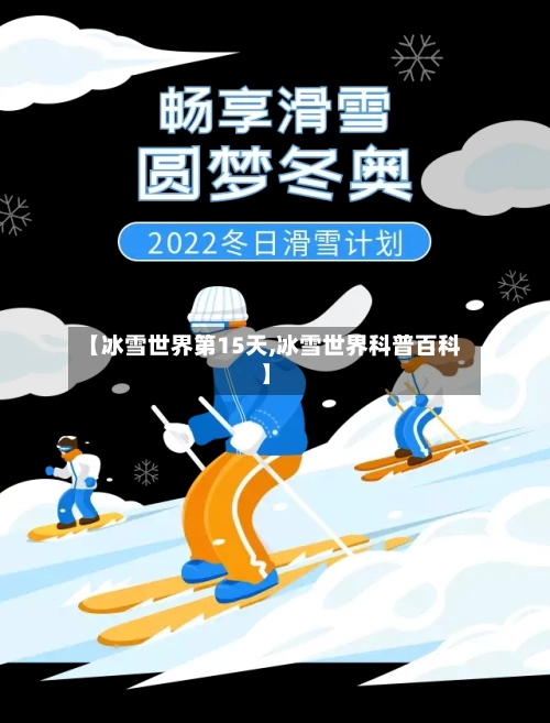 【冰雪世界第15天,冰雪世界科普百科】