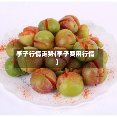 李子行情走势(李子费用行情)