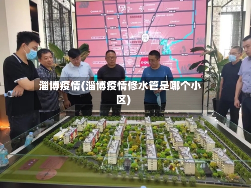 淄博疫情(淄博疫情修水管是哪个小区)