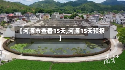 【河源市查看15天,河源15天预报】
