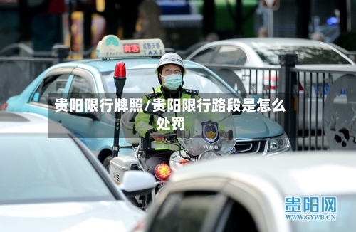 贵阳限行牌照/贵阳限行路段是怎么处罚