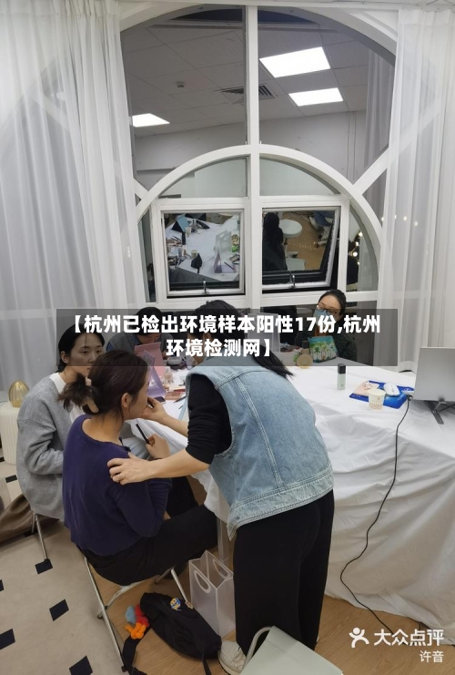 【杭州已检出环境样本阳性17份,杭州环境检测网】