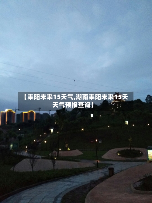 【耒阳未来15天气,湖南耒阳未来15天天气预报查询】