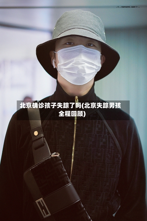 北京确诊孩子失踪了吗(北京失踪男孩全程回顾)