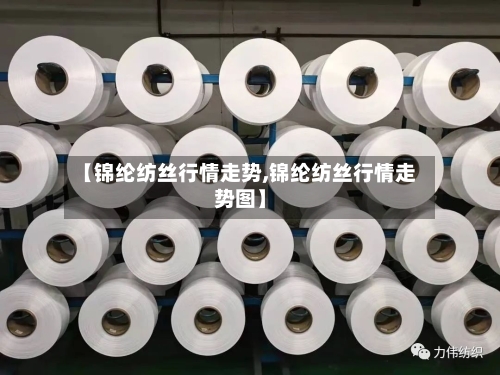 【锦纶纺丝行情走势,锦纶纺丝行情走势图】