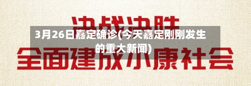 3月26日嘉定确诊(今天嘉定刚刚发生的重大新闻)