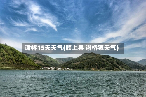 谢桥15天天气(颍上县 谢桥镇天气)