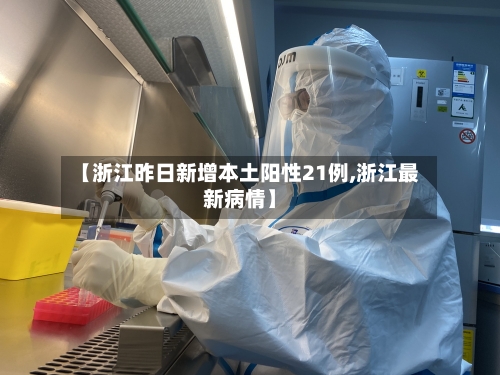 【浙江昨日新增本土阳性21例,浙江最新病情】