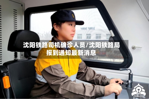 沈阳铁路司机确诊人员/沈阳铁路局报到通知最新消息