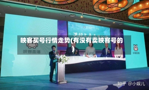 映客买号行情走势(有没有卖映客号的)