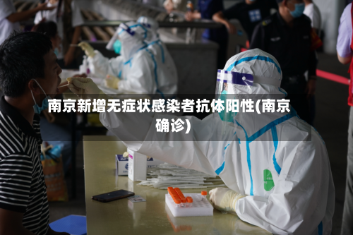 南京新增无症状感染者抗体阳性(南京确诊)