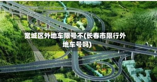 宽城区外地车限号不(长春市限行外地车号吗)
